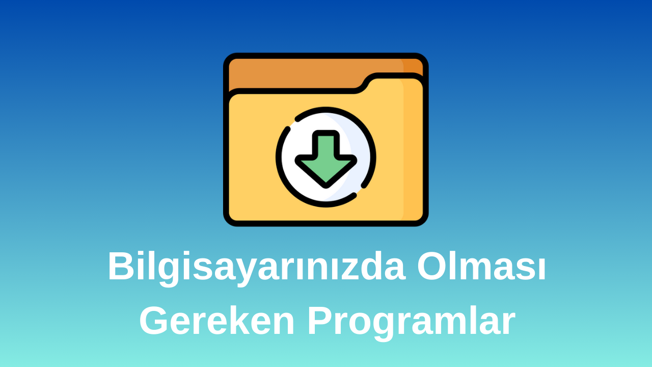 Bilgisayarınızda Olması Gereken Programlar